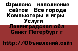 Фриланс - наполнение сайтов - Все города Компьютеры и игры » Услуги   . Ленинградская обл.,Санкт-Петербург г.